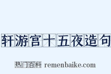轩游宫十五夜造句是什么意思的图片